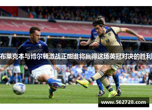 布莱克本与博尔顿激战正酣谁将赢得这场英冠对决的胜利
