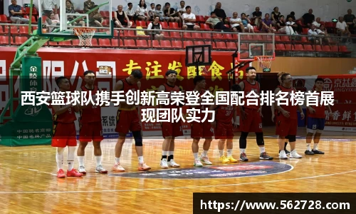 西安篮球队携手创新高荣登全国配合排名榜首展现团队实力